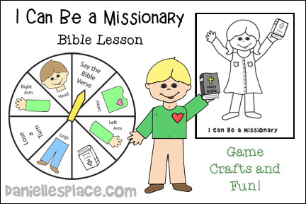 I Can Be a Missionary Bible Lesson for Sunday School and Children's Ministry, Including Bible Crafts, Games, songs, and Bible Verse Review Activities, Bible Reference:
Matthew 28:19-20, I Can Be a Missionary Coloring Sheet, Learn About Missionaries that Your Church Sponsors, Get children involved with Operation Christmas Child, Reach Out in the Neighborhood, Make a Bread of Life Bread Basket and Napkin, Design Door Hangers, Send Out Letters To children in your class who have been gone, Have children help with your churches food pantry, Matthew 28:19 Bible Verse Coloring Sheet, Songs I am Going to be a Missionary, Go, Go, Go, and Tell,
daniellesplace.com, daniellespace.com, daniellplace.com, daniellsplace.com, danielsplace,com, danielspace.com, danielplace.com, danilesplace.com, danielplace.com